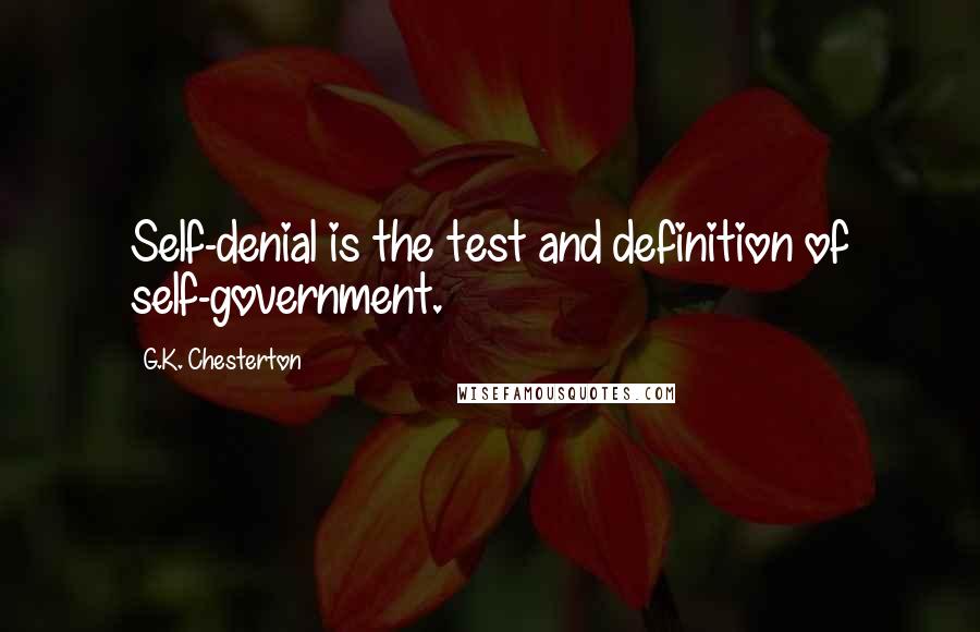 G.K. Chesterton quotes: Self-denial is the test and definition of self-government.