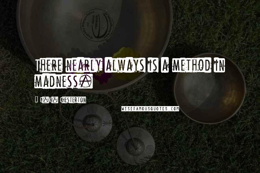 G.K. Chesterton quotes: There nearly always is a method in madness.