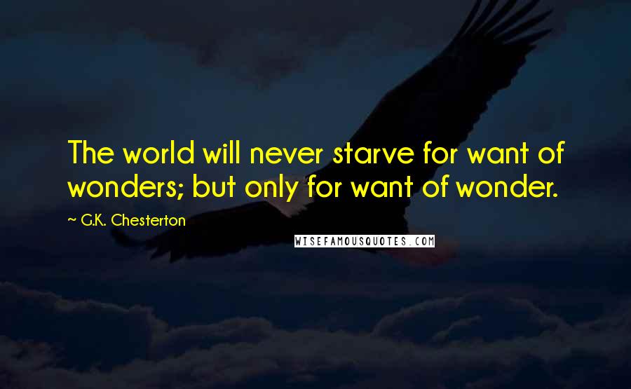 G.K. Chesterton quotes: The world will never starve for want of wonders; but only for want of wonder.