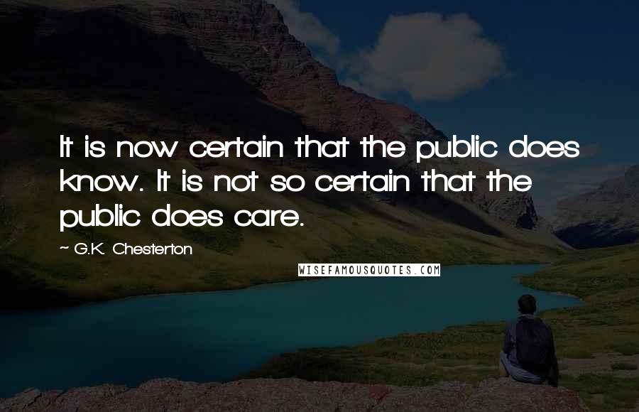 G.K. Chesterton quotes: It is now certain that the public does know. It is not so certain that the public does care.