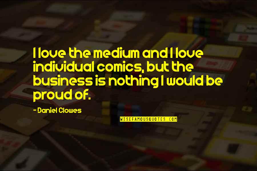 G K En Arikan Canli Yayin 5 Quotes By Daniel Clowes: I love the medium and I love individual G K En Arikan Canli Yayin 5 Quotes By Daniel Clowes: I love the medium and I love individual