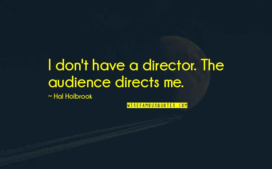 G K En Arikan Canli Yayin 5 Quotes By Hal Holbrook: I don't have a director. The audience directs G K En Arikan Canli Yayin 5 Quotes By Hal Holbrook: I don't have a director. The audience directs