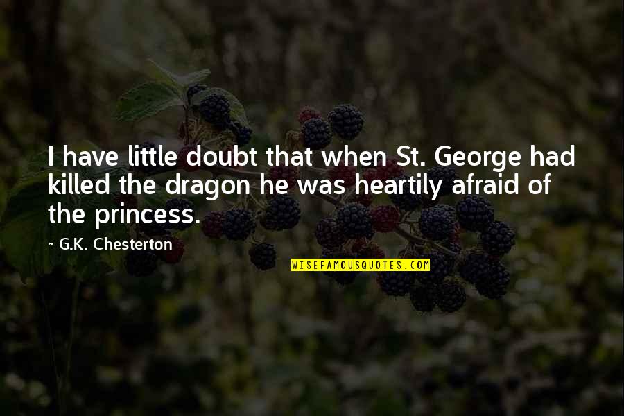 G.k Quotes By G.K. Chesterton: I have little doubt that when St. George