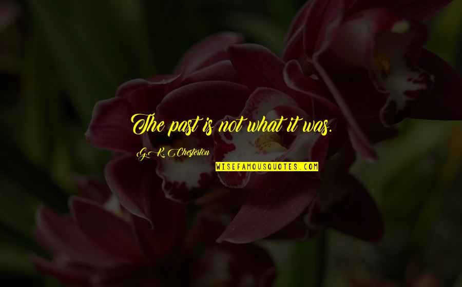 G.k Quotes By G.K. Chesterton: The past is not what it was.
