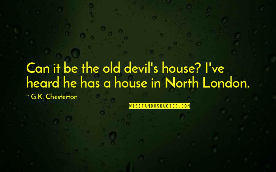G.k Quotes By G.K. Chesterton: Can it be the old devil's house? I've