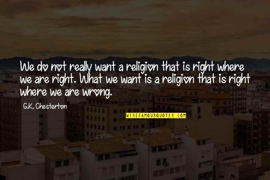 G.k Quotes By G.K. Chesterton: We do not really want a religion that