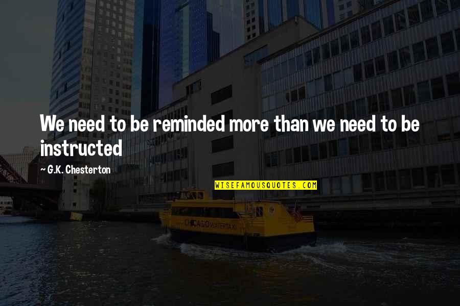 G.k Quotes By G.K. Chesterton: We need to be reminded more than we