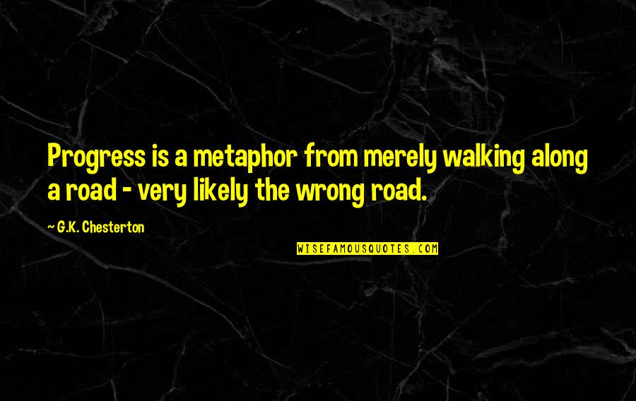 G.k Quotes By G.K. Chesterton: Progress is a metaphor from merely walking along