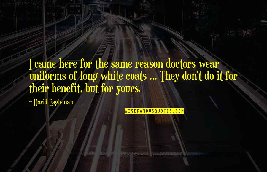 G K Uniforms Quotes By David Eagleman: I came here for the same reason doctors