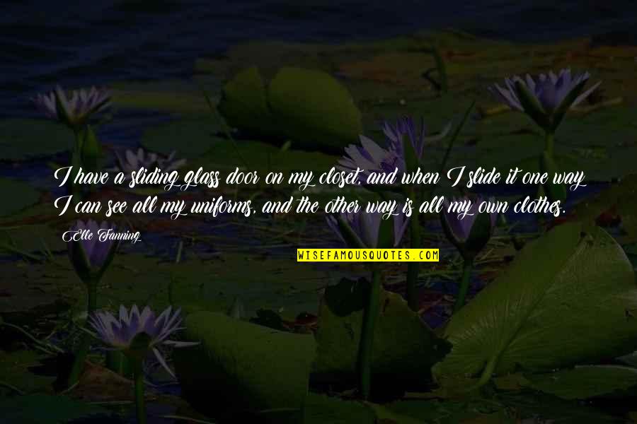 G K Uniforms Quotes By Elle Fanning: I have a sliding glass door on my