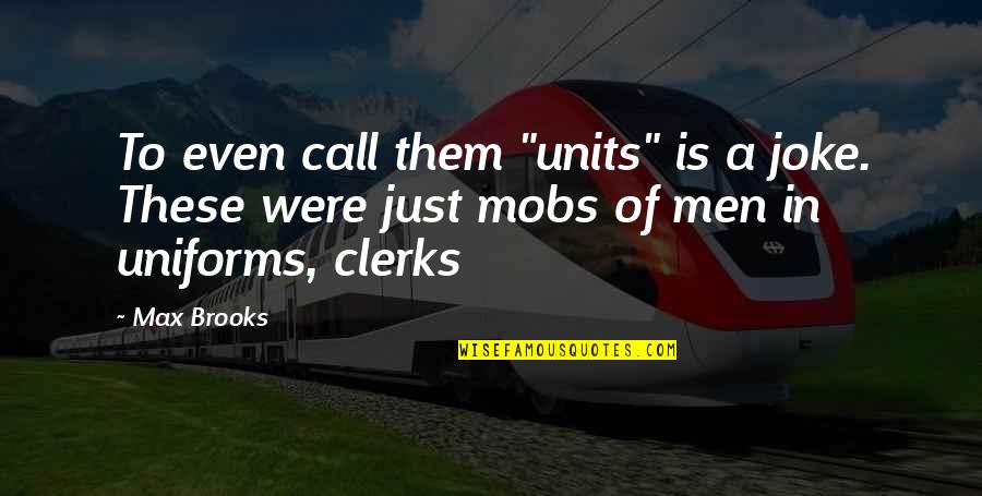 G K Uniforms Quotes By Max Brooks: To even call them "units" is a joke.