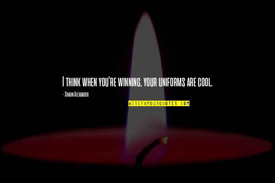 G K Uniforms Quotes By Shaun Alexander: I think when you're winning, your uniforms are