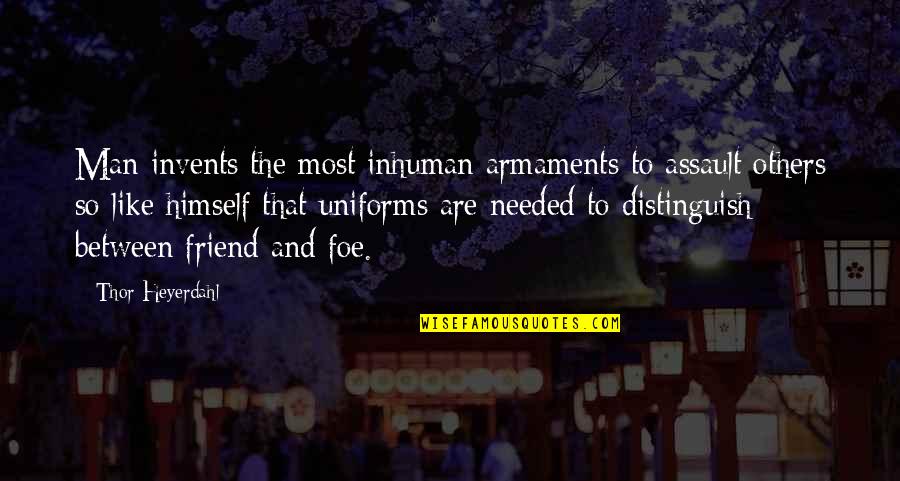 G K Uniforms Quotes By Thor Heyerdahl: Man invents the most inhuman armaments to assault
