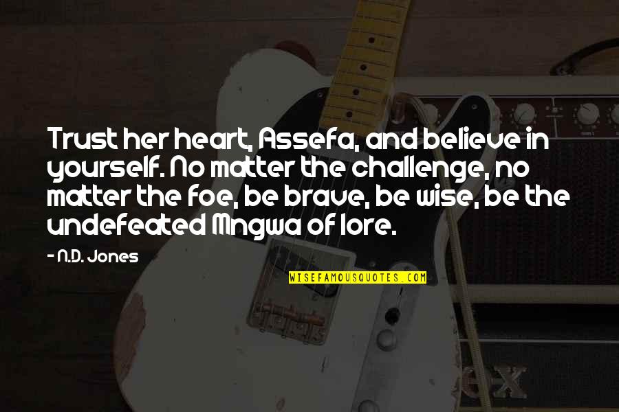 G Kan Doganay Y Z N G Lmesin Quotes By N.D. Jones: Trust her heart, Assefa, and believe in yourself. G Kan Doganay Y Z N G Lmesin Quotes By N.D. Jones: Trust her heart, Assefa, and believe in yourself.