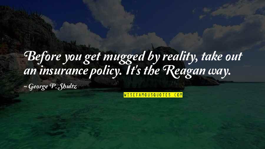 G Kan Zen Budala Quotes By George P. Shultz: Before you get mugged by reality, take out