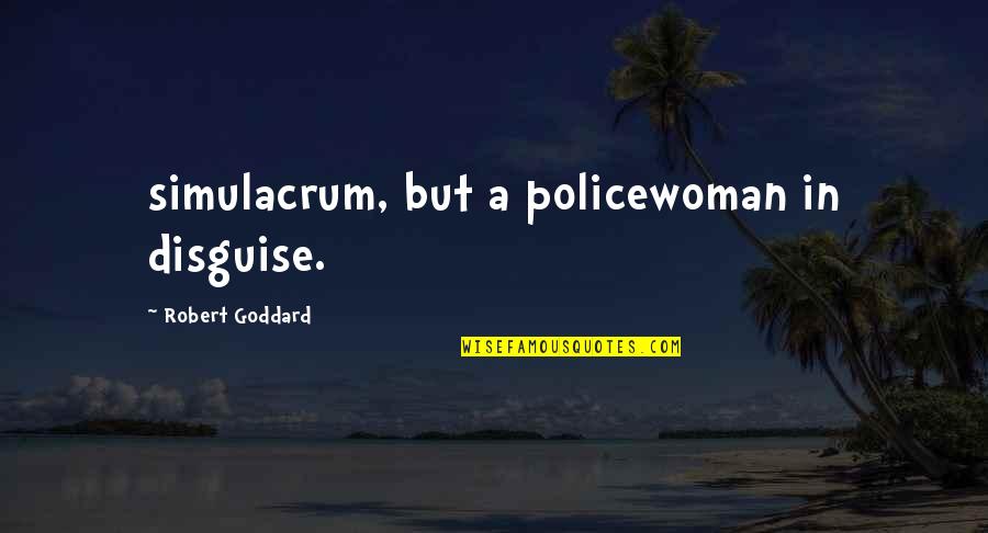 G Kan Zen Budala Quotes By Robert Goddard: simulacrum, but a policewoman in disguise.