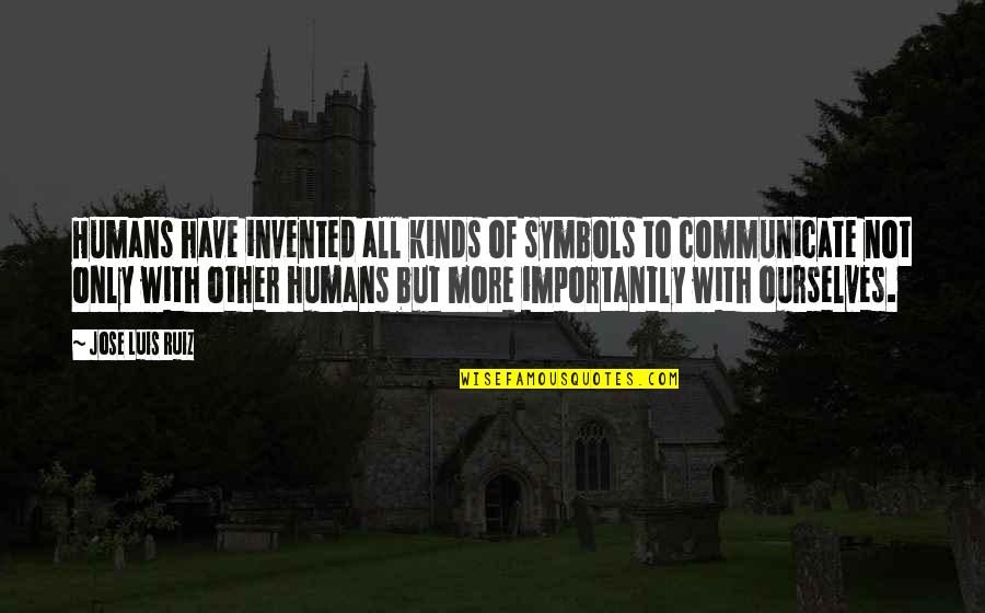 G Kmen Karadag Kimdir Quotes By Jose Luis Ruiz: Humans have invented all kinds of symbols to