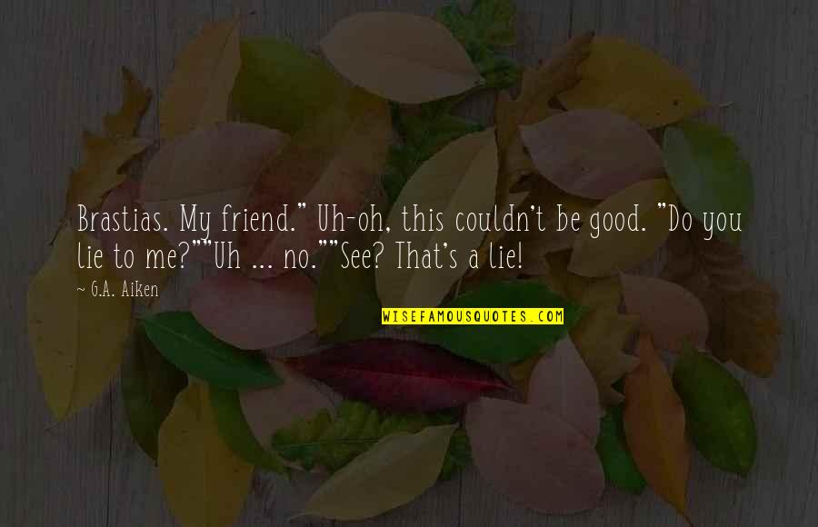 G.l.a.d.o.s Quotes By G.A. Aiken: Brastias. My friend." Uh-oh, this couldn't be good.