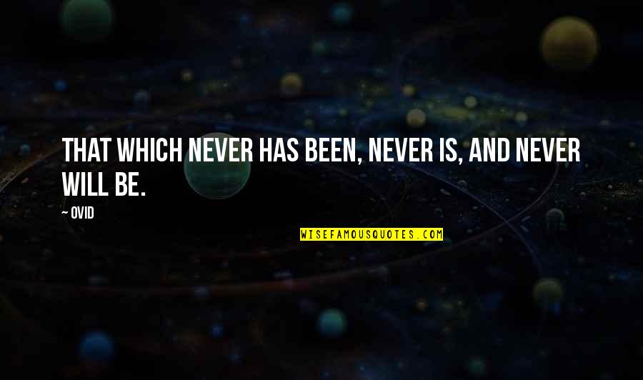 G L N Kibarlar Quotes By Ovid: That which never has been, never is, and