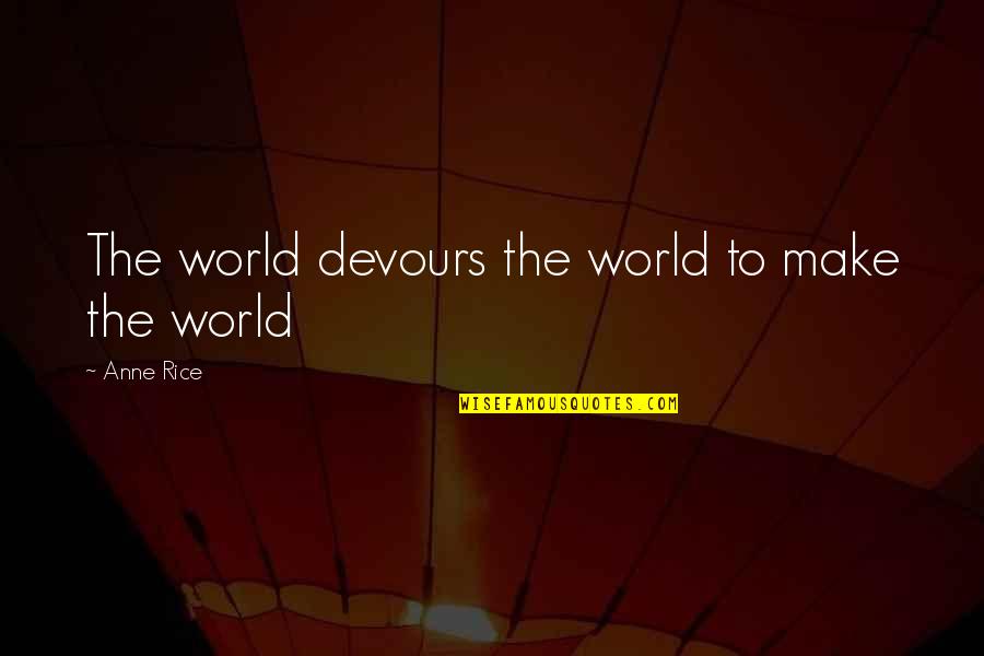 G L N S Zler Quotes By Anne Rice: The world devours the world to make the G L N S Zler Quotes By Anne Rice: The world devours the world to make the
