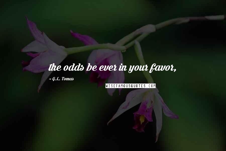 G.L. Tomas quotes: the odds be ever in your favor,