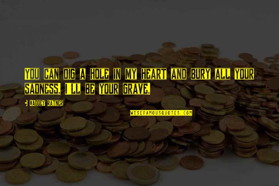 G Lce Duru Quotes By Vaddey Ratner: You can dig a hole in my heart