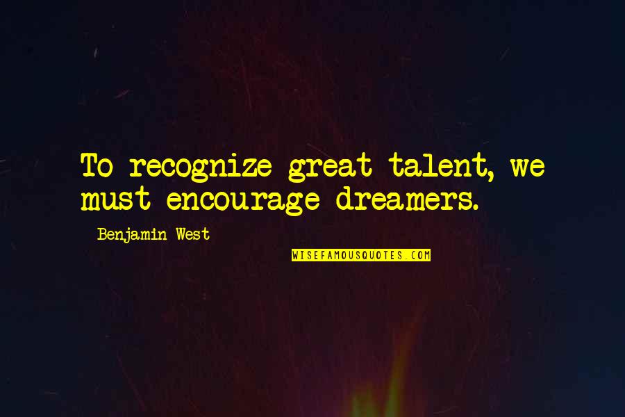 G Lery Z Kardesler Adres Quotes By Benjamin West: To recognize great talent, we must encourage dreamers.
