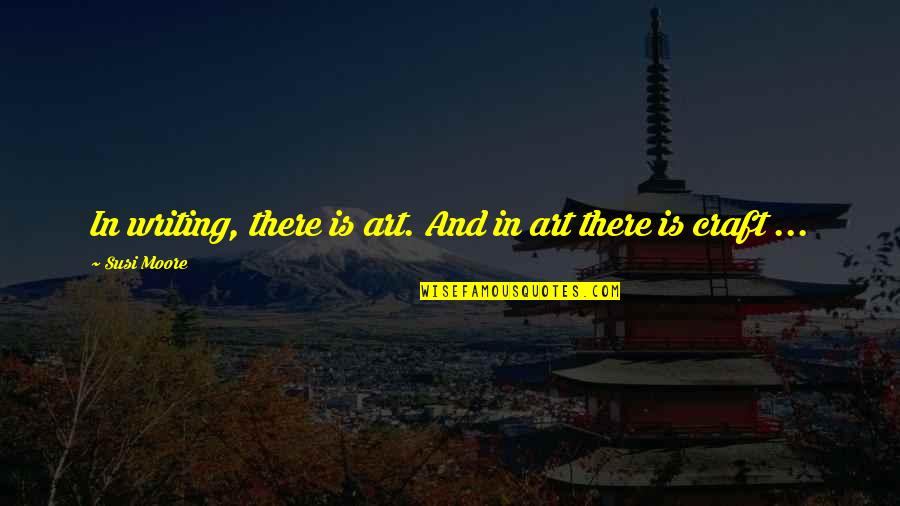 G Lery Z M Hendislik Quotes By Susi Moore: In writing, there is art. And in art