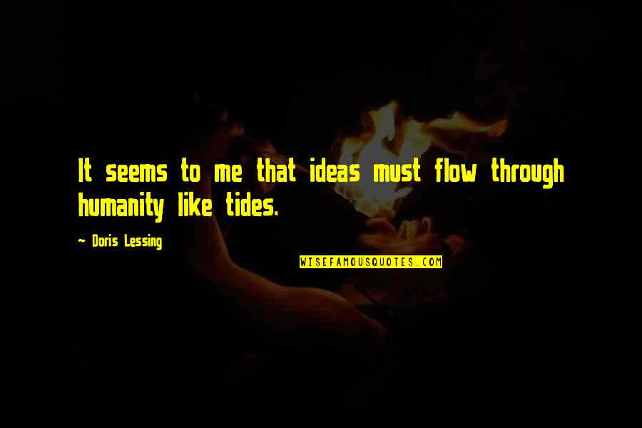 G Lessing Quotes By Doris Lessing: It seems to me that ideas must flow