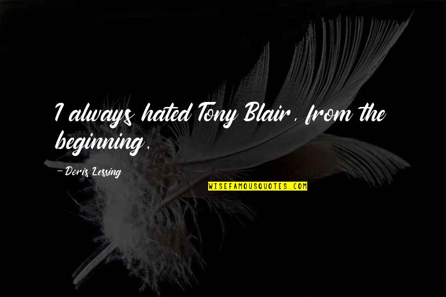 G Lessing Quotes By Doris Lessing: I always hated Tony Blair, from the beginning.