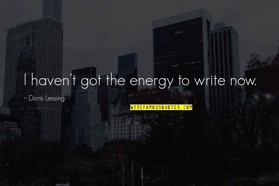 G Lessing Quotes By Doris Lessing: I haven't got the energy to write now.