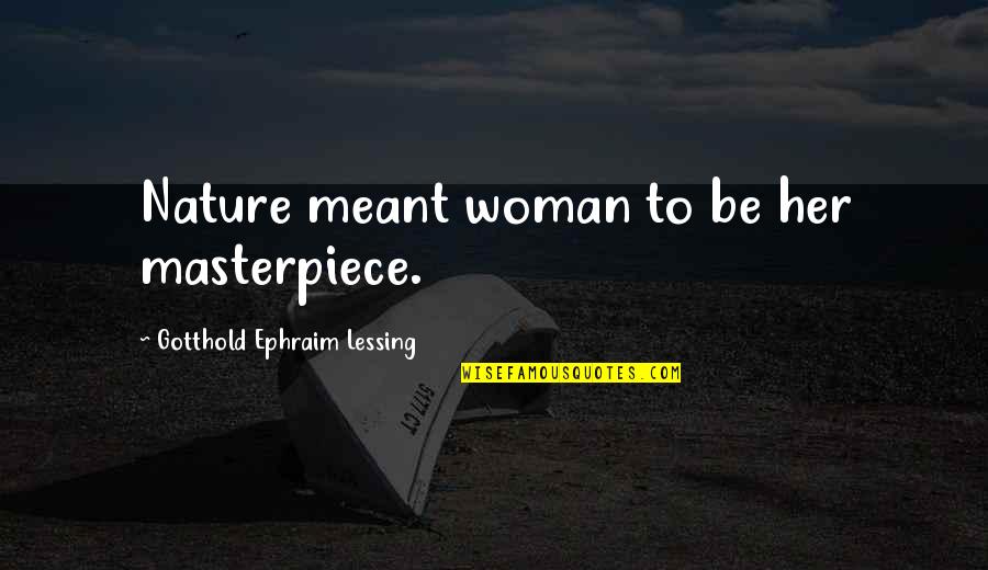 G Lessing Quotes By Gotthold Ephraim Lessing: Nature meant woman to be her masterpiece.