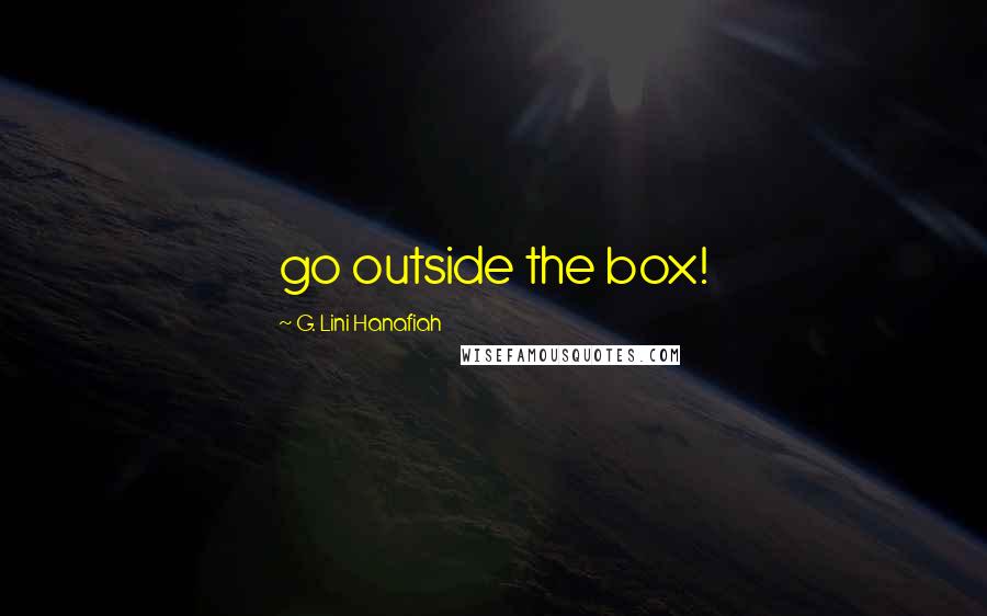 G. Lini Hanafiah quotes: go outside the box!
