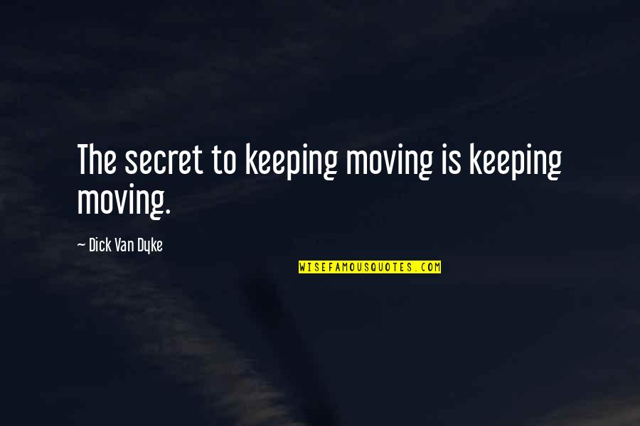 G Llakkoz S Quotes By Dick Van Dyke: The secret to keeping moving is keeping moving.