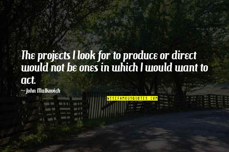 G Lsah Sara Oglunun Kocasi Quotes By John Malkovich: The projects I look for to produce or G Lsah Sara Oglunun Kocasi Quotes By John Malkovich: The projects I look for to produce or
