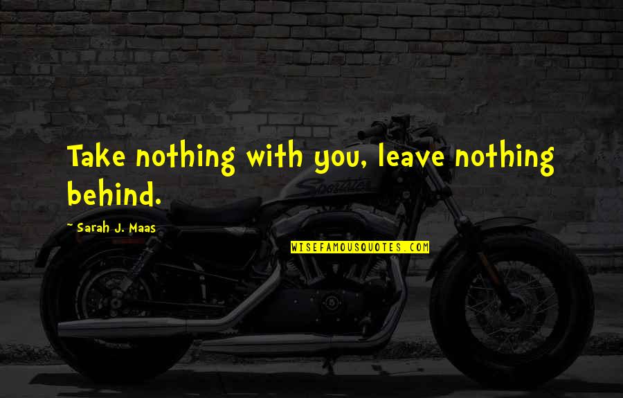 G Lsah Sara Oglunun Kocasi Quotes By Sarah J. Maas: Take nothing with you, leave nothing behind. G Lsah Sara Oglunun Kocasi Quotes By Sarah J. Maas: Take nothing with you, leave nothing behind.