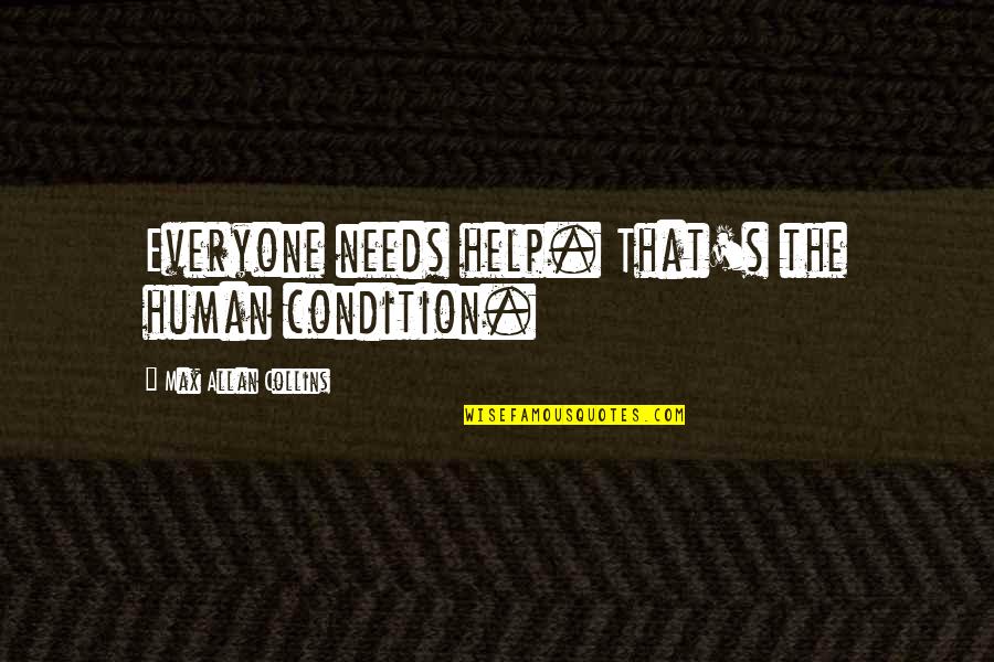 G Lsan Tencere Quotes By Max Allan Collins: Everyone needs help. That's the human condition. G Lsan Tencere Quotes By Max Allan Collins: Everyone needs help. That's the human condition.