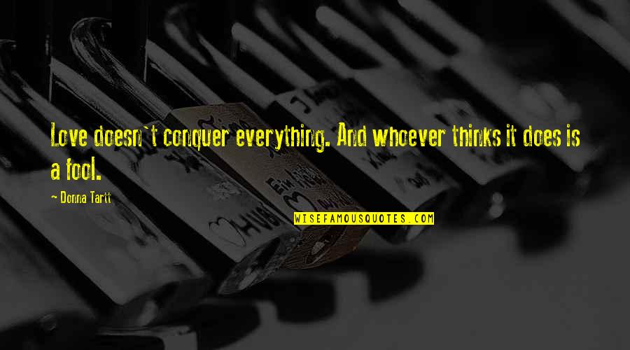 G Lsen Kutlu T Rk Leri Quotes By Donna Tartt: Love doesn't conquer everything. And whoever thinks it