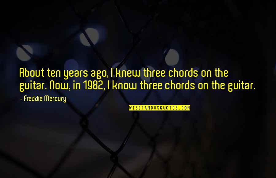 G M Guitar Chords Quotes By Freddie Mercury: About ten years ago, I knew three chords