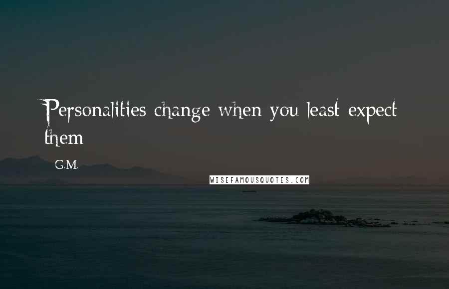 G.M. quotes: Personalities change when you least expect them