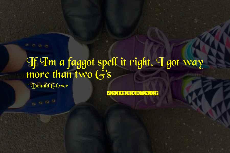 G.m Quotes By Donald Glover: If I'm a faggot spell it right, I G.m Quotes By Donald Glover: If I'm a faggot spell it right, I