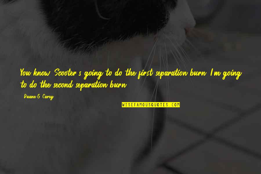 G.m Quotes By Duane G. Carey: You know, Scooter's going to do the first G.m Quotes By Duane G. Carey: You know, Scooter's going to do the first