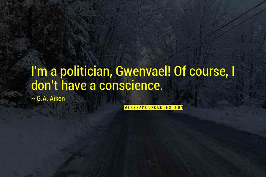 G.m Quotes By G.A. Aiken: I'm a politician, Gwenvael! Of course, I don't