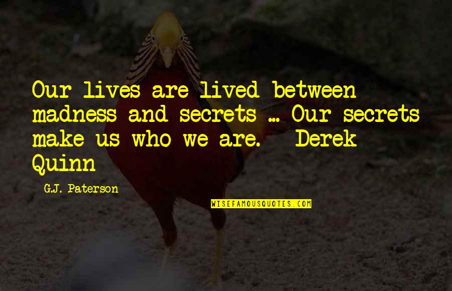 G.m Quotes By G.J. Paterson: Our lives are lived between madness and secrets G.m Quotes By G.J. Paterson: Our lives are lived between madness and secrets