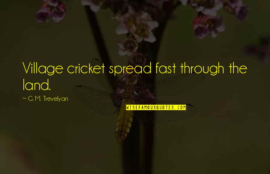 G.m Quotes By G. M. Trevelyan: Village cricket spread fast through the land. G.m Quotes By G. M. Trevelyan: Village cricket spread fast through the land.
