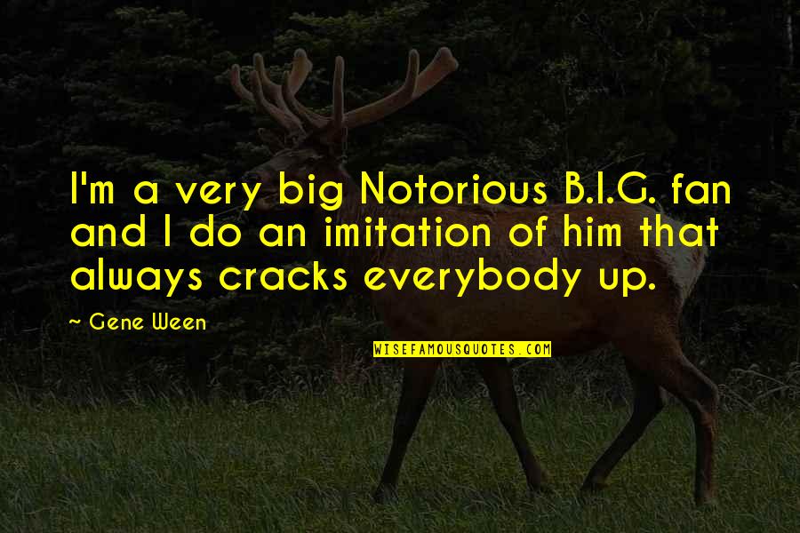 G.m Quotes By Gene Ween: I'm a very big Notorious B.I.G. fan and G.m Quotes By Gene Ween: I'm a very big Notorious B.I.G. fan and