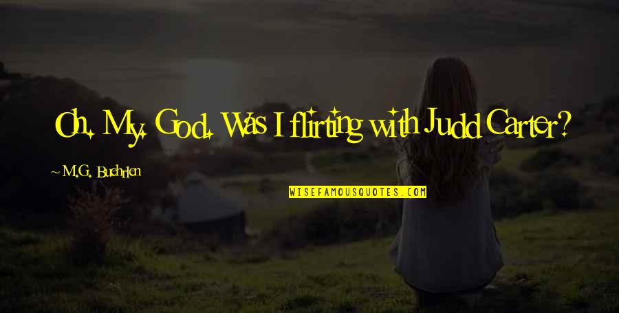 G.m Quotes By M.G. Buehrlen: Oh. My. God. Was I flirting with Judd G.m Quotes By M.G. Buehrlen: Oh. My. God. Was I flirting with Judd