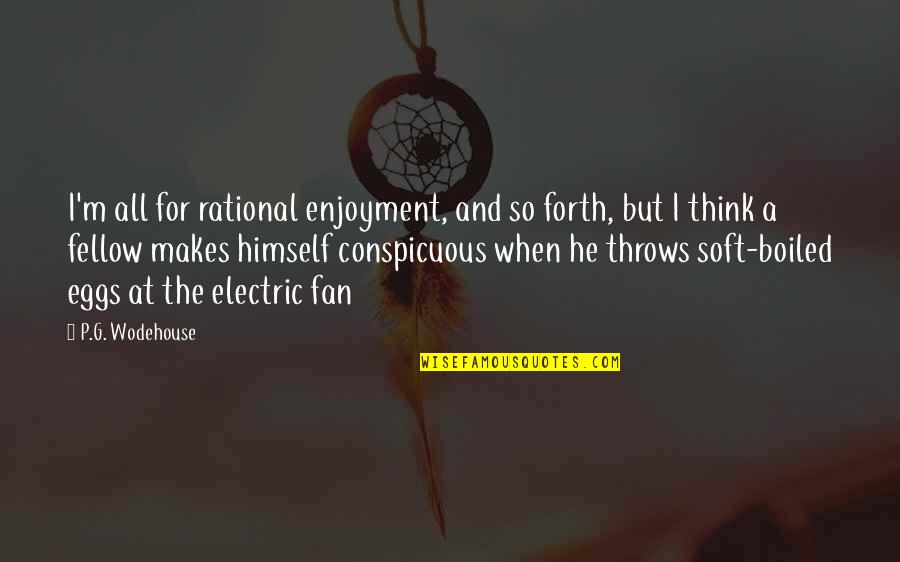 G.m Quotes By P.G. Wodehouse: I'm all for rational enjoyment, and so forth, G.m Quotes By P.G. Wodehouse: I'm all for rational enjoyment, and so forth,
