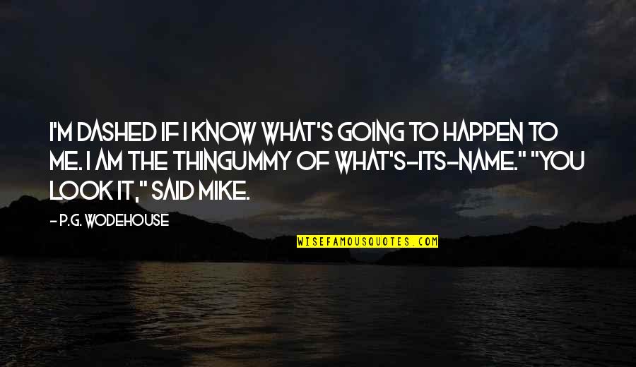 G.m Quotes By P.G. Wodehouse: I'm dashed if I know what's going to G.m Quotes By P.G. Wodehouse: I'm dashed if I know what's going to