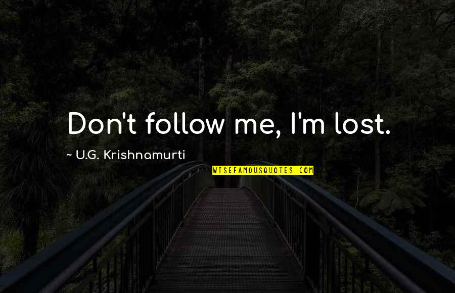 G.m Quotes By U.G. Krishnamurti: Don't follow me, I'm lost. G.m Quotes By U.G. Krishnamurti: Don't follow me, I'm lost.